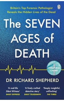 The Seven Ages of Death A Forensic Pathologist's Journey Through Life The Seven Ages of Death A Forensic Pathologist's Journey Through Life