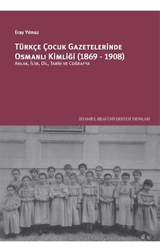 Türkçe Çocuk Gazetelerinde Osmanlı Kimliği 1869 - 1908 - Eray Yılmaz - İstanbul Bilgi Üniv.Yayınları