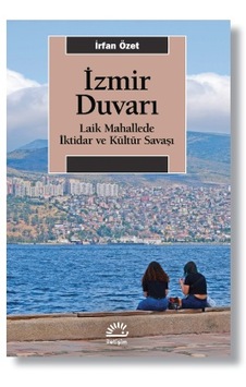 İzmir Duvarı - Laik Mahallede İktidar ve Kültür Savaşı - İrfan Özet - İletişim Yayınları İzmir Duvarı - Laik Mahallede İktidar ve Kültür Savaşı - İrfan Özet - İletişim Yayınları