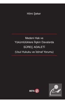 Süreç Adaleti-Medeni Hak ve Yükümlülüklere İlişkin Davalarda - Hilmi Şeker - Beta Yayınları