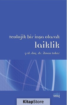 Teolojik Bir İnşa Olarak Laiklik - İhsan Toker - Eskiyeni Yayınları