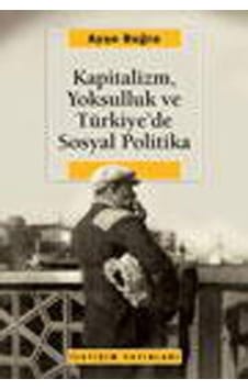 Kapitalizm Yoksulluk ve Türkiye'de Sosyal Politika - Ayşe Buğra - İletişim Yayınları Kapitalizm Yoksulluk ve Türkiye'de Sosyal Politika - Ayşe Buğra - İletişim Yayınları