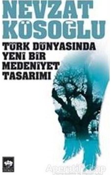 Türk Dünyasında Yeni Bir Medeniyet Tasarımı - Nevzat Kösoğlu - Öt Türk Dünyasında Yeni Bir Medeniyet Tasarımı - Nevzat Kösoğlu - Öt