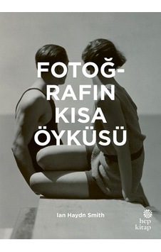 Fotoğrafın Kısa Öyküsü - Hep Kitap - Ian Haydn Smith