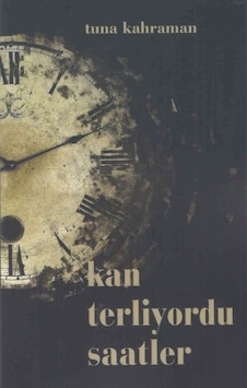 Kan Terliyordu Saatler - Tuna Kahraman - Kültür Ajans Tanıtım ve Organizasyo Kan Terliyordu Saatler - Tuna Kahraman - Kültür Ajans Tanıtım ve Organizasyo
