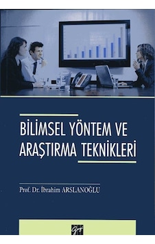 Bilimsel Yöntem ve Araştırma Teknikleri - İbrahim Arslanoğlu - Gazi Kitabevi Bilimsel Yöntem ve Araştırma Teknikleri - İbrahim Arslanoğlu - Gazi Kitabevi