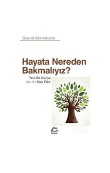 Hayata Nereden Bakmalıyız? Yeni Bir Dünya için On Eski Fikir - Svend Brinkmann - İletişim Yayınları