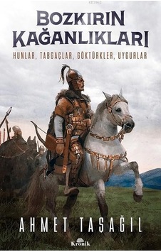 Bozkırın Kağanlıkları; Hunlar, Tabgaçlar, Göktürkler, Uygurlar Bozkırın Kağanlıkları; Hunlar, Tabgaçlar, Göktürkler, Uygurlar
