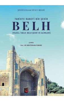 Tarihte Hanefi Bir Şehir: Belh - Şeyhüli̇slam Va'i̇z-i̇ Belh - Hacıveyiszade İlim ve Kültür Vakfı
