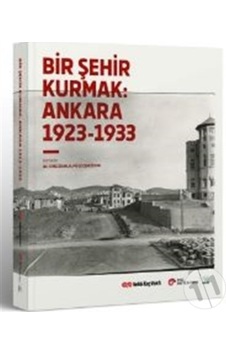 Bir Şehir Kurmak 1923-1933- Vekam(Vehbi Koç Ankara Ar. Uy ve Ar