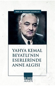 Yahya Kemal Beyatlı'nın Eserlerinde Anne Algısı / Mustafa Kara... Yahya Kemal Beyatlı'nın Eserlerinde Anne Algısı / Mustafa Kara...
