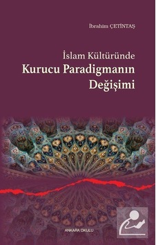 İslam Kültüründe Kurucu Paradigmanın Değişimi / İbrahim Çetintaş