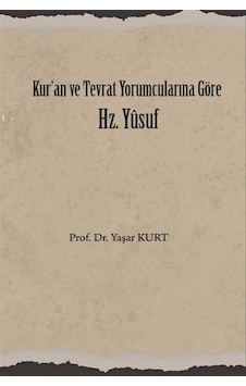 Kur'an ve Tevrat Yorumcularına Göre Hz. Yusuf - Yaşar Kurt - Üniversite Yayınları Kur'an ve Tevrat Yorumcularına Göre Hz. Yusuf - Yaşar Kurt - Üniversite Yayınları