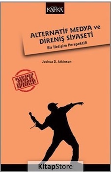 Alternatif Medya ve Direniş Siyaseti - Bir İletişim Perspektifi - Joshua D. Atkinson - Kafka Kitap
