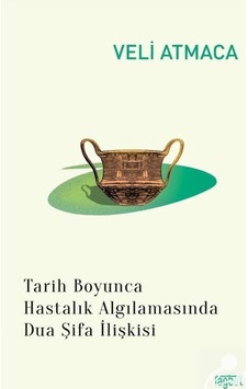 Tarih Boyunca Hastalık Algılanmasında Dua Şifa / Veli Atmaca 9786059475358