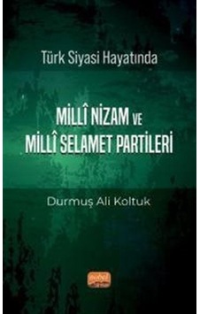 Türk Siyası Hayatında Milli Nizam ve Milli Selamet Partileri - Durmuş Ali Koltuk - Nobel Bilimsel Eserler
