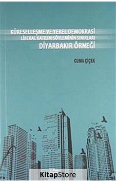 Küreselleşme ve Yerel Demokrasi Liberal Katılım Söyleminin Sınırları Diyarbakır Örneği - Cuma Çiçek - Vate Yayınevi Küreselleşme ve Yerel Demokrasi Liberal Katılım Söyleminin Sınırları Diyarbakır Örneği - Cuma Çiçek - Vate Yayınevi