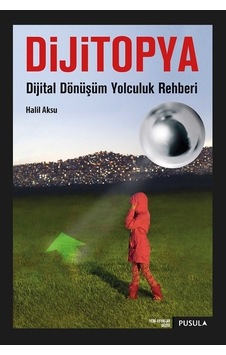 Dijitopya-Dijital Dönüşüm Yolculuk Rehberi - Halil Aksu - Pusula Yayıncılık
