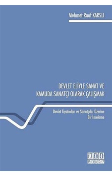 Devlet Eliyle Sanat ve Kamuda Sanatçı Olarak Çalışmak Devlet Tiyatroları ve Sanatçılar Üzerine Bir İnceleme / Mehmet Rauf Karslı Devlet Eliyle Sanat ve Kamuda Sanatçı Olarak Çalışmak Devlet Tiyatroları ve Sanatçılar Üzerine Bir İnceleme / Mehmet Rauf Karslı