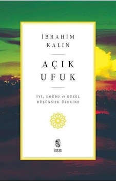 Açık Ufuk - İyi Doğru ve Güzel Düşünmek Üzerine - İbrahim Kalın - İnsan Yayınları
