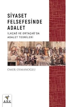 Siyaset Felsefesinde Adalet - İlkçağ ve Ortaçağda Adalet Teorileri - Ömer Osmanoğlu - Ark Kitapları Siyaset Felsefesinde Adalet - İlkçağ ve Ortaçağda Adalet Teorileri - Ömer Osmanoğlu - Ark Kitapları