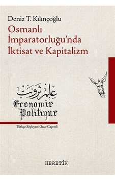 Osmanlı İmparatorluğu'nda İktisat ve Kapitalizm - Deniz T. Kılınçoğlu - Heretik Yayıncılık