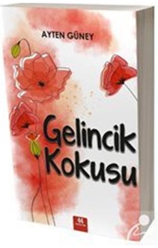 Gelincik Kokusu - Ayten Güney - 44 Yayınları Gelincik Kokusu - Ayten Güney - 44 Yayınları