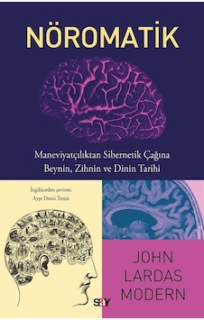 Nöromatik: Maneviyatçılıktan Sibernetik Çağına Beynin Zihnin ve Dinin Tarihi - John Lardas Modern - Say Yayınları
