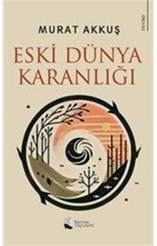 Eski Dünya Karanlığı / Murat Akkuş