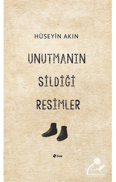 Unutmanın Sildiği Resimler - Hüseyin Akın - Şule Yayınları