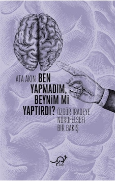 Ben Yapmadım Beynim mi Yaptırdı? Özgür İradeye Nörofelsefi Bir Bakış  - Ata Akın  - Zoe Kitap