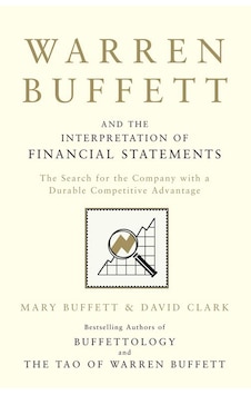 Warren Buffett And The Interpretation Of Financial Statements: The Search For The Company With A Durable Competitive Advantage Warren Buffett And The Interpretation Of Financial Statements: The Search For The Company With A Durable Competitive Advantage
