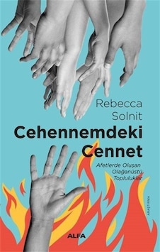 Cehennemdeki Cennet - Afetlerde Oluşan Olağanüstü Topluluklar - Rebecca Solnit - Alfa Yayıncılık Cehennemdeki Cennet - Afetlerde Oluşan Olağanüstü Topluluklar - Rebecca Solnit - Alfa Yayıncılık
