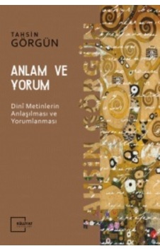 Anlam ve Yorum  - Dini Metinlerin Anlaşılması ve Yorumlanması  - Tahsin Görgün  - Külliyat Yayınları