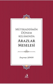 Mütekaddimîn Dönem Kelamında Arazlar Meselesi / Zeynep Şeker