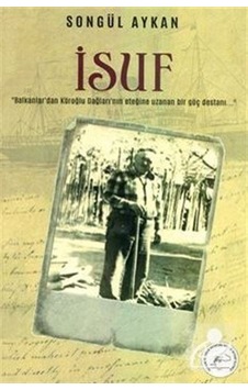 İsuf / Balkanlardan Köroğlu Dağlarına Uzanan Göç Destanı / Son... İsuf / Balkanlardan Köroğlu Dağlarına Uzanan Göç Destanı / Son...