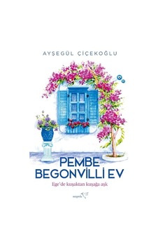 Pembe Begonvilli Ev - Ege'de Kuşaktan Kuşağa Aşk - Ayşegül Çiçekoğlu - Müptela Yayınları Pembe Begonvilli Ev - Ege'de Kuşaktan Kuşağa Aşk - Ayşegül Çiçekoğlu - Müptela Yayınları