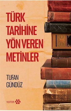 Türk Tarihine Yön Veren Metinler / Tufan Gündüz Türk Tarihine Yön Veren Metinler / Tufan Gündüz