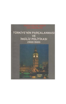 Türkiye'nin Parçalanması Ve İngiliz Politikası 1900-1920 İngiliz Devlet Arşivi Gizli Belgeleri Türkiye'nin Parçalanması Ve İngiliz Politikası 1900-1920 İngiliz Devlet Arşivi Gizli Belgeleri