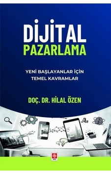 Dijital Pazarlama - Yeni Başlayanlar İçin Temel Kavramlar - Hilal Özen - Ekin Basım Yayın Dijital Pazarlama - Yeni Başlayanlar İçin Temel Kavramlar - Hilal Özen - Ekin Basım Yayın