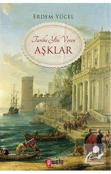Tarihe Yön Veren Aşklar - Erdem Yücel - Puslu Yayıncılık
