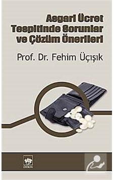 Asgari Ücret Tespitinde Sorunlar ve Çözüm Önerileri - H. Fehim Üçışık - Ötüken Neşriyat