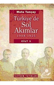 Türkiye'de Sol Akımlar 1908-1925 Cilt-1 - Mete Tunçay - İletişim Yayınları