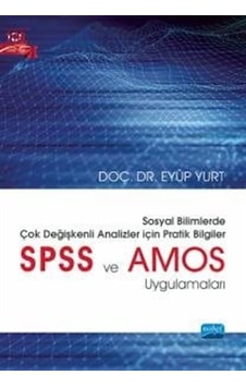 Sosyal Bilimlerde Çok Değişkenli Analizler İçin Pratik Bilgiler - SPSS ve AMOS Uygulamaları - Eyüp Yurt - Nobel Akademik Yayıncılık Sosyal Bilimlerde Çok Değişkenli Analizler İçin Pratik Bilgiler - SPSS ve AMOS Uygulamaları - Eyüp Yurt - Nobel Akademik Yayıncılık
