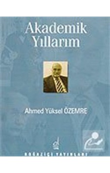 Akademik Yıllarım - Ahmet Yüksel Özemre - Boğaziçi Yayınları Akademik Yıllarım - Ahmet Yüksel Özemre - Boğaziçi Yayınları