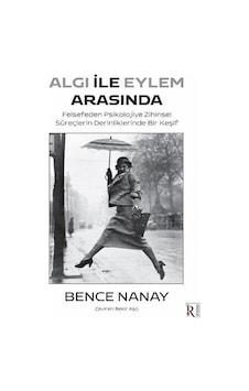 Algı İle Eylem Arasında - Felsefeden Psikolojiye Zihinsel Süreçlerin Derinliklerinde Bir Keşif - Bence Nanay - İrene Kitap Algı İle Eylem Arasında - Felsefeden Psikolojiye Zihinsel Süreçlerin Derinliklerinde Bir Keşif - Bence Nanay - İrene Kitap