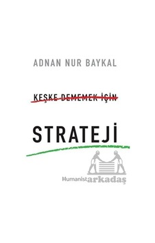 Keşke Dememek İçin Strateji - Adnan Nur Baykal - Humanist Kitap Yayıncılık Keşke Dememek İçin Strateji - Adnan Nur Baykal - Humanist Kitap Yayıncılık