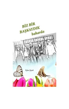Biz Bir Başkaydık Baharda - İrfan Şipak - Kitap 72 Yayınları Biz Bir Başkaydık Baharda - İrfan Şipak - Kitap 72 Yayınları