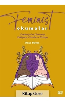 Feminist Okumalar-Cumhuriyet'ten Günümüze Edebiyatta Cinsellik ve Erotizm - Onur Bütün - Nota Bene Yayınları Feminist Okumalar-Cumhuriyet'ten Günümüze Edebiyatta Cinsellik ve Erotizm - Onur Bütün - Nota Bene Yayınları