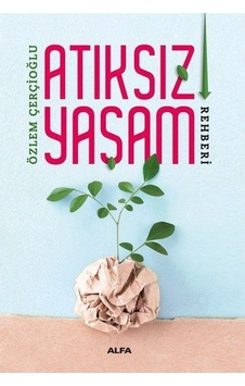 Atıksız Yaşam Rehberi - Özlem Çerçioğlu - Alfa Yayıncılık Atıksız Yaşam Rehberi - Özlem Çerçioğlu - Alfa Yayıncılık